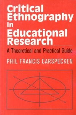 Critical Ethnography in Educational Research: A Theoretical and Practical Guide - Carspecken, Francis Phil