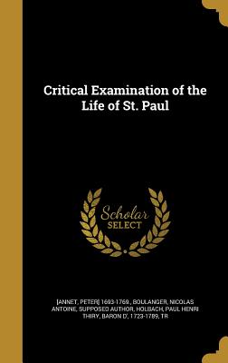 Critical Examination of the Life of St. Paul - [Annet, Peter] 1693-1769 (Creator), and Boulanger, Nicolas Antoine Supposed Aut (Creator), and Holbach, Paul Henri Thiry...