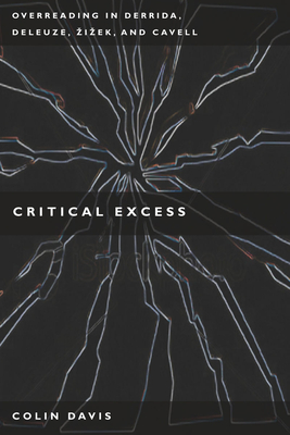 Critical Excess: Overreading in Derrida, Deleuze, Levinas, A'Iaek and Cavell - Davis, Colin