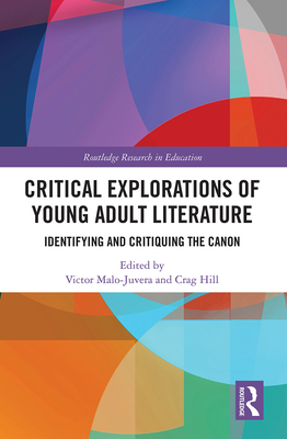 Critical Explorations of Young Adult Literature: Identifying and Critiquing the Canon - Malo-Juvera, Victor (Editor), and Hill, Crag (Editor)
