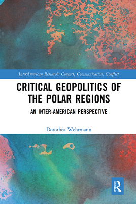 Critical Geopolitics of the Polar Regions: An Inter-American Perspective - Wehrmann, Dorothea