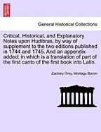 Critical, Historical, and Explanatory Notes Upon Hudibras, by Way of Supplement to the Two Editions Published in the Years 1744, and 1745. by Zachary Grey, LL.D. to Which Is Prefixed, a Dissertation Upon Burlesque Poetry