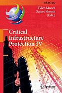 Critical Infrastructure Protection IV: Fourth Annual Ifip Wg 11.10 International Conference on Critical Infrastructure Protection, Iccip 2010, Washington, DC, USA, March 15-17, 2010, Revised Selected Papers