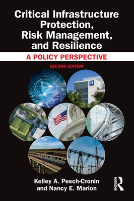 Critical Infrastructure Protection, Risk Management, and Resilience: A Policy Perspective - Pesch-Cronin, Kelley A, and Marion, Nancy E