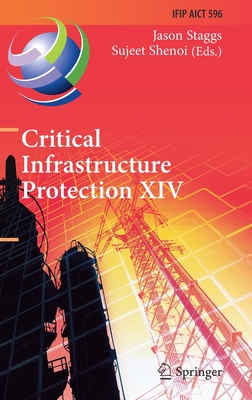 Critical Infrastructure Protection XIV: 14th Ifip Wg 11.10 International Conference, Iccip 2020, Arlington, Va, Usa, March 16-17, 2020, Revised Selected Papers - Staggs, Jason (Editor), and Shenoi, Sujeet (Editor)