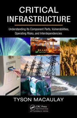 Critical Infrastructure: Understanding Its Component Parts, Vulnerabilities, Operating Risks, and Interdependencies - Macaulay, Tyson