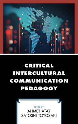 Critical Intercultural Communication Pedagogy - Atay, Ahmet (Editor), and Toyosaki, Satoshi (Editor), and Calafell, Bernadette Marie (Contributions by)