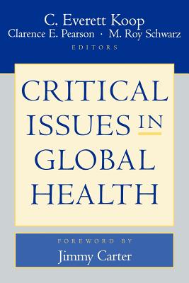 Critical Issues in Global Health - Koop, C Everett (Editor), and Pearson, Clarence E (Editor), and Schwarz, M Roy (Editor)