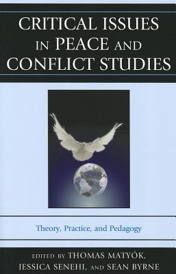Critical Issues in Peace and Conflict Studies: Theory, Practice, and Pedagogy - Matyk, Thomas (Editor), and Senehi, Jessica (Editor), and Byrne, Sean (Editor)