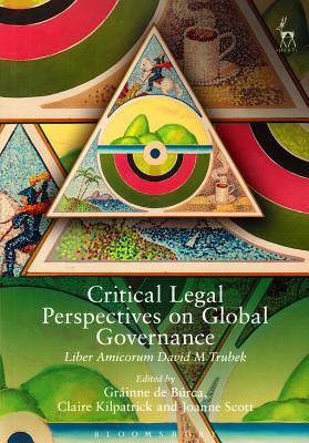 Critical Legal Perspectives on Global Governance: Liber Amicorum David M Trubek - Brca, Grinne de (Editor), and Kilpatrick, Claire (Editor), and Scott, Joanne (Editor)