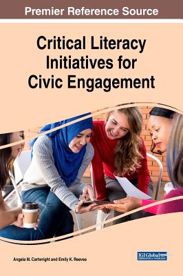 Critical Literacy Initiatives for Civic Engagement - Cartwright, Angela M (Editor), and Reeves, Emily K (Editor)