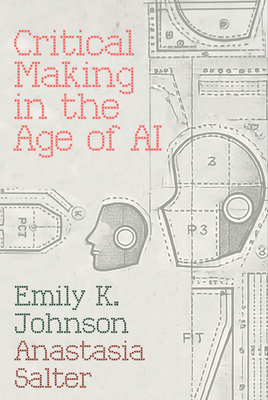 Critical Making in the Age of AI - Johnson, Emily, and Salter, Anastasia