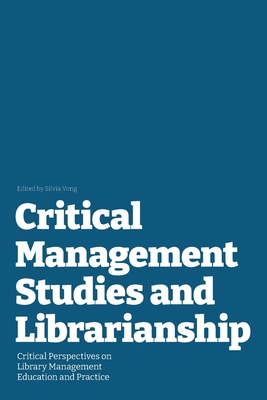 Critical Management Studies and Librarianship: Critical Perspectives on Library Management Education and Practice - Vong, Silvia