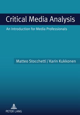 Critical Media Analysis: An Introduction for Media Professionals - Stocchetti, Matteo, and Kukkonen, Karin