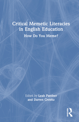 Critical Memetic Literacies in English Education: How Do You Meme? - Panther, Leah (Editor), and Crovitz, Darren (Editor)