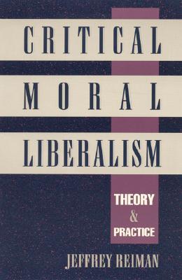 Critical Moral Liberalism: Theory and Practice - Reiman, Jeffrey, Professor