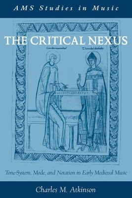 Critical Nexus: Tone-System, Mode, and Notation in Early Medieval Music - Atkinson, Charles M