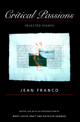Critical Passions: Selected Essays - Franco, Jean, and Pratt, Mary Louise (Editor), and Newman, Kathleen M (Editor)