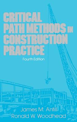 Critical Path Methods in Construction Practice - Antill, James M, and Woodhead, Ronald W