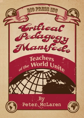 Critical Pedagogy Manifesto: Teachers of the World Unite - McLaren, Peter