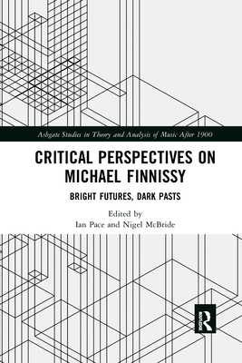 Critical Perspectives on Michael Finnissy: Bright Futures, Dark Pasts - Pace, Ian (Editor), and McBride, Nigel (Editor)