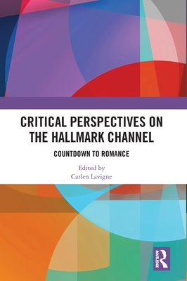 Critical Perspectives on the Hallmark Channel: Countdown to Romance - LaVigne, Carlen (Editor)