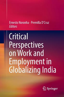 Critical Perspectives on Work and Employment in Globalizing India - Noronha, Ernesto (Editor), and D'Cruz, Premilla (Editor)