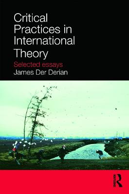 Critical Practices in International Theory: Selected Essays - Der Derian, James
