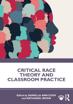Critical Race Theory and Classroom Practice - Cook, Daniella Ann (Editor), and Bryan, Nathaniel (Editor)