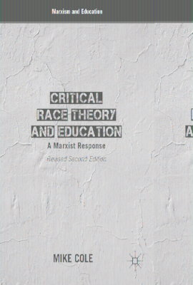 Critical Race Theory and Education: A Marxist Response - Cole, Mike