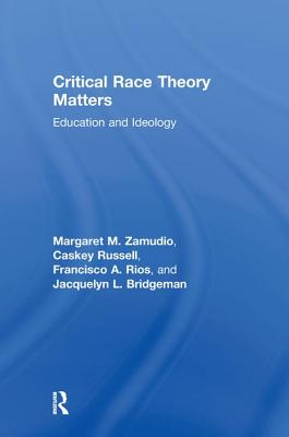 Critical Race Theory Matters: Education and Ideology - Zamudio, Margaret, and Russell, Christopher, and Rios, Francisco