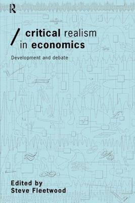 Critical Realism in Economics: Development and Debate - Fleetwood, Steve (Editor)