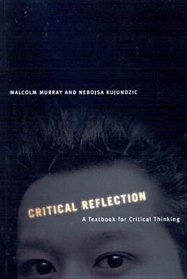 Critical Reflection: A Textbook for Critical Thinking - Murray, Malcolm, and Kujundzic, Nebojsa