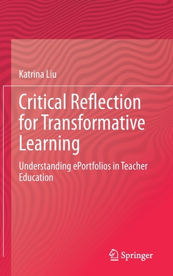 Critical Reflection for Transformative Learning: Understanding e-Portfolios in Teacher Education - Liu, Katrina