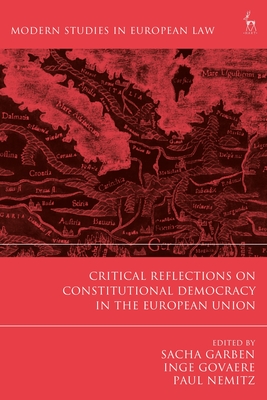 Critical Reflections on Constitutional Democracy in the European Union - Garben, Sacha (Editor), and Govaere, Inge (Editor), and Nemitz, Paul (Editor)