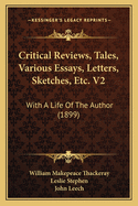 Critical Reviews, Tales, Various Essays, Letters, Sketches, Etc. V2: With a Life of the Author (1899)