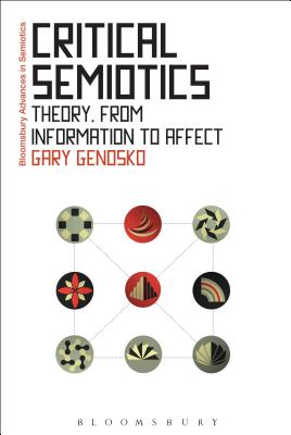 Critical Semiotics: Theory, from Information to Affect - Genosko, Gary, and Bouissac, Paul (Editor)