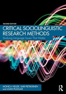 Critical Sociolinguistic Research Methods: Studying Language Issues That Matter - Heller, Monica, and Pietikinen, Sari, and Pujolar, Joan