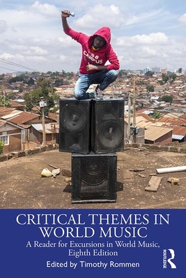 Critical Themes in World Music: A Reader for Excursions in World Music - Rommen, Timothy, and Abe, Marie, and Bohlman, Andrea F