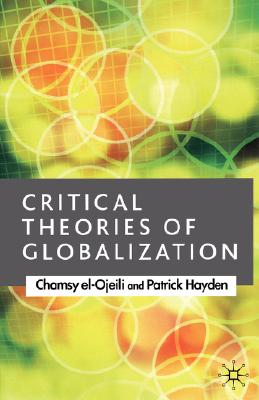 Critical Theories of Globalization: An Introduction - El-Ojeili, C, and Hayden, P