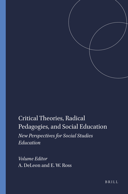 Critical Theories, Radical Pedagogies, and Social Education: New Perspectives for Social Studies Education - DeLeon, Abraham (Volume editor), and Ross, E. Wayne (Volume editor)