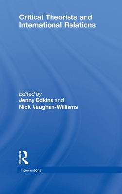 Critical Theorists and International Relations - Edkins, Jenny (Editor), and Vaughan-Williams, Nick (Editor)