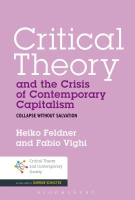 Critical Theory and the Crisis of Contemporary Capitalism - Feldner, Heiko, and Vighi, Fabio, and Schecter, Darrow (Editor)