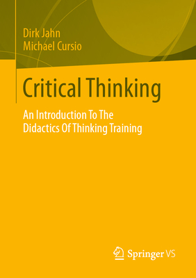 Critical Thinking: An Introduction to the Didactics of Thinking Training - Jahn, Dirk, and Cursio, Michael