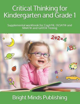 Critical Thinking for Kindergarten and Grade 1: Supplemental Workbook for Cogat(r), Olsat(r) and Nnat(r) and Gate(r) Testing - Publishing, Bright Minds