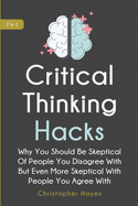 Critical Thinking Hacks 2 In 1: Why You Should Be Skeptical Of People You Disagree With But Even More Skeptical With People You Agree With