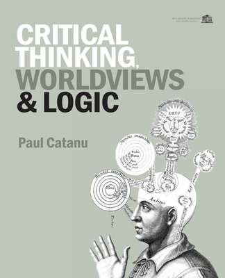 Critical Thinking, Worldviews & Logic - Catanu, Paul