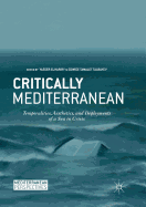 Critically Mediterranean: Temporalities, Aesthetics, and Deployments of a Sea in Crisis