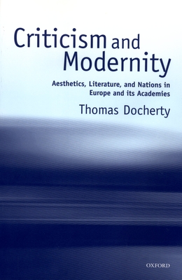 Criticism and Modernity: Aesthetics, Literature, and Nations in Europe and Its Academies - Docherty, Thomas