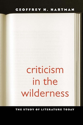 Criticism in the Wilderness: The Study of Literature Today - Hartman, Geoffrey, Professor, and White, Hayden (Foreword by)